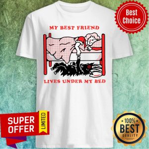 Top My Best Friend Lives Under My Bed Shirt
