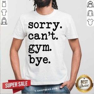 Sorry Can Not Gym Bye Shirt