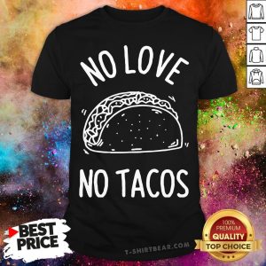 Pretty No Love No Tacos La Carreta Mexican Grill Food Lover Shirt