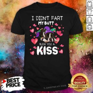 Swetty Boston Terrier I Didn’t Fart My Butt Blew You A Kiss Shirt