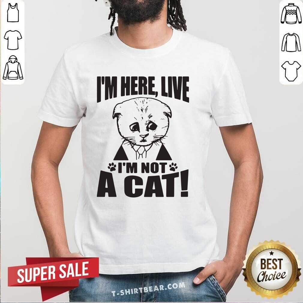 Texas I Am Here 6 Live I Am Not A Cat Shirt