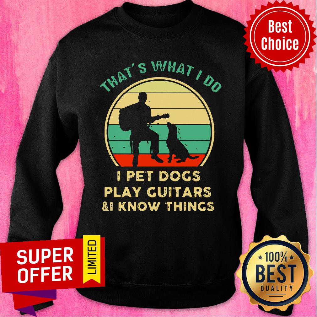 That’s What I Do I Pet Dogs I Play Guitars And I Know Things Vintage Shirt