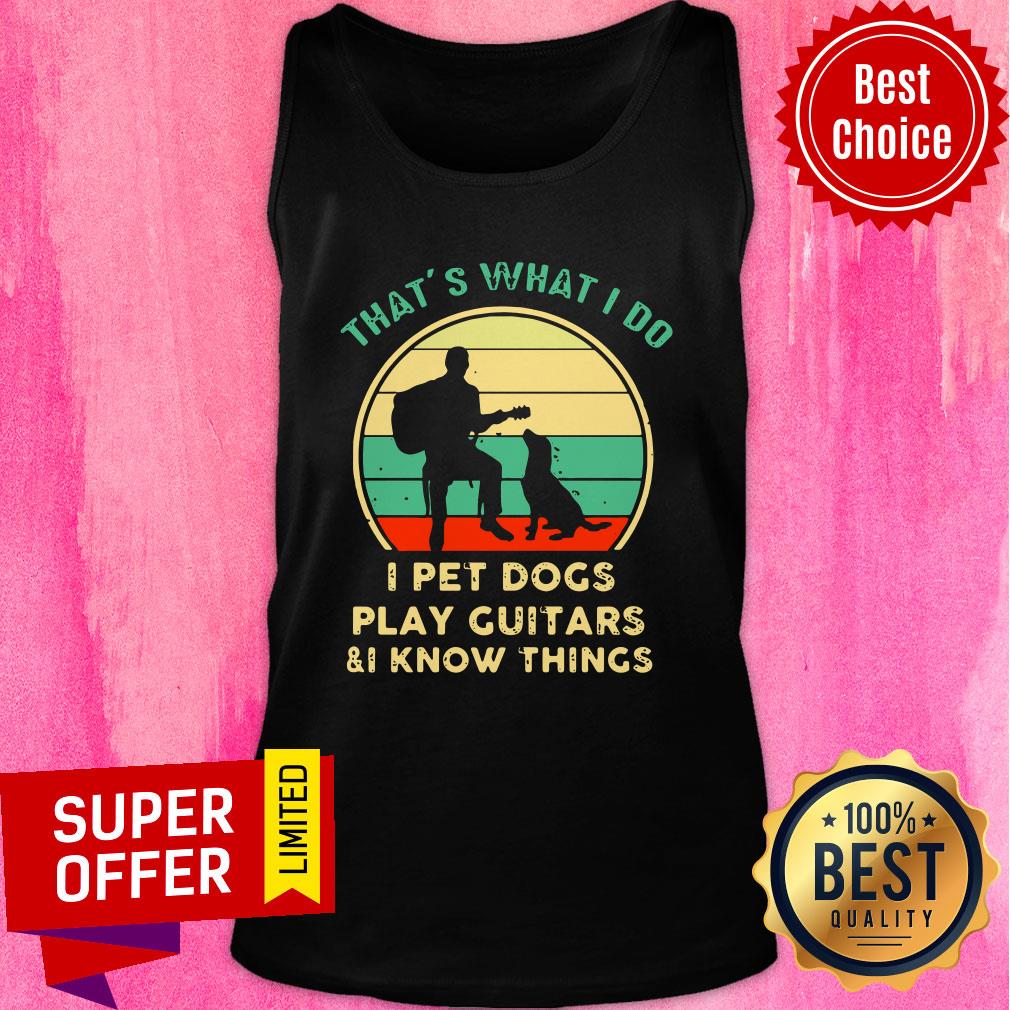 That’s What I Do I Pet Dogs I Play Guitars And I Know Things Vintage Shirt