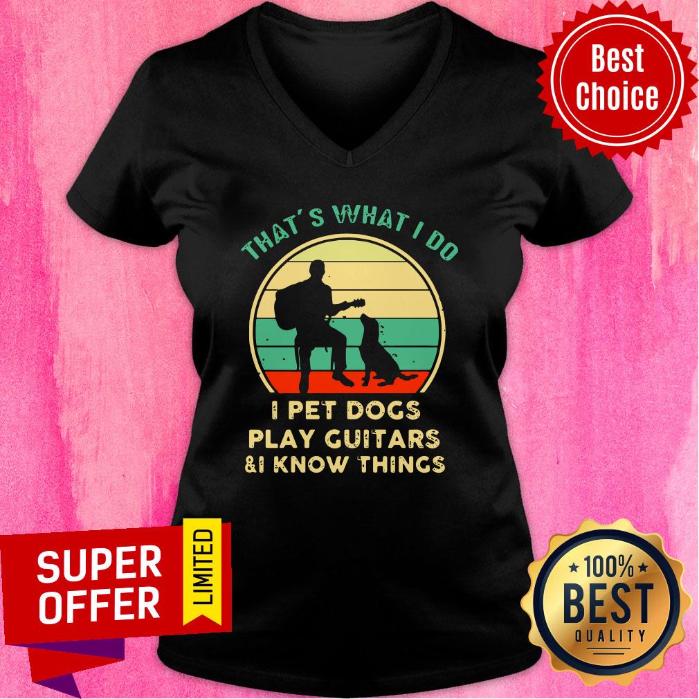 That’s What I Do I Pet Dogs I Play Guitars And I Know Things Vintage Shirt
