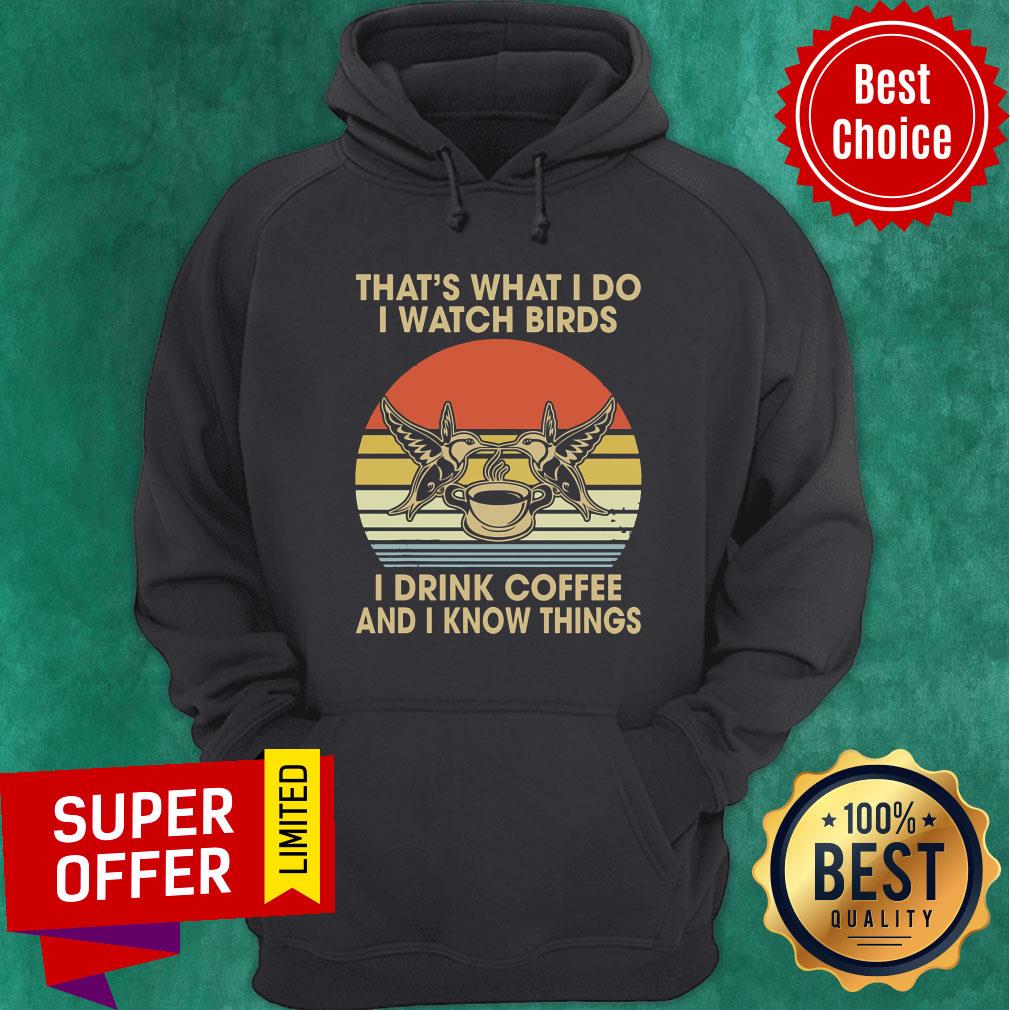 That's What I Do I Watch Birds I Drink Coffee And I Know Things Vintage Shirt