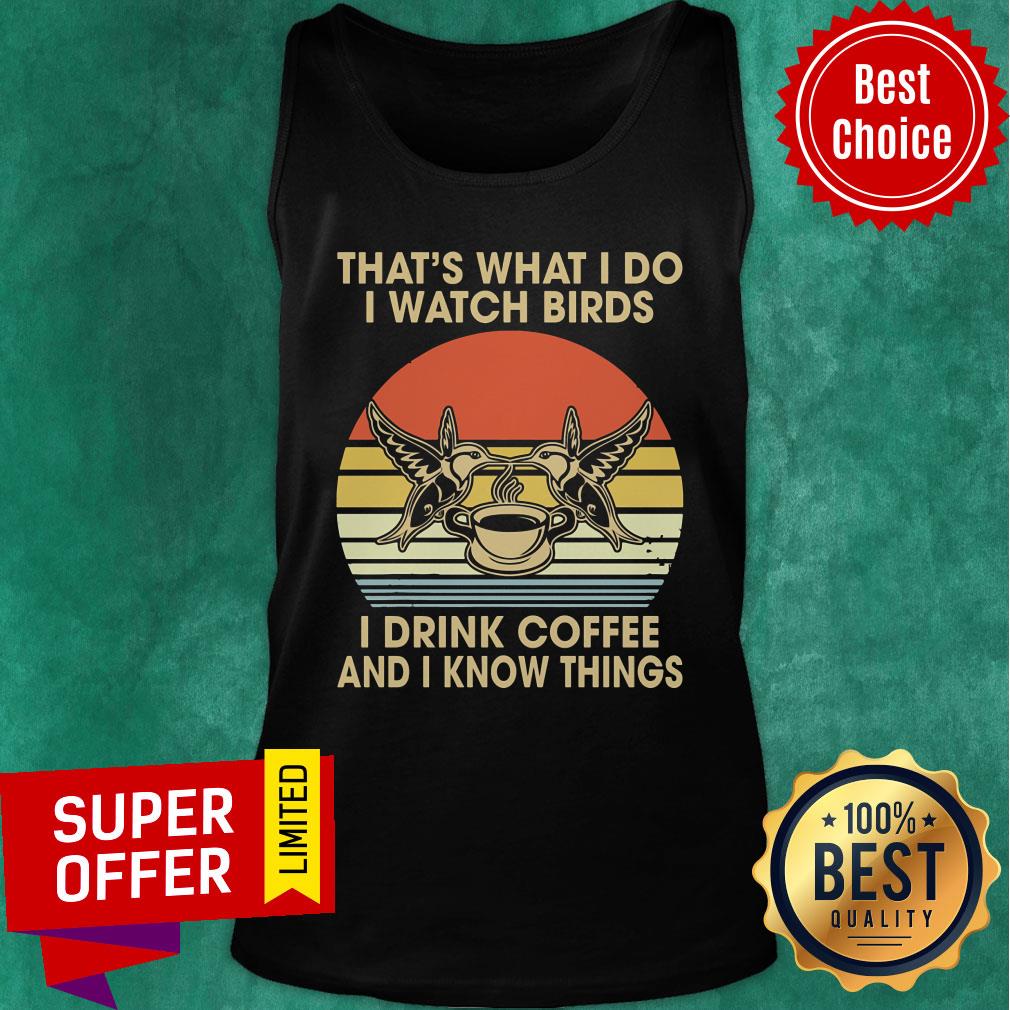 That's What I Do I Watch Birds I Drink Coffee And I Know Things Vintage Shirt