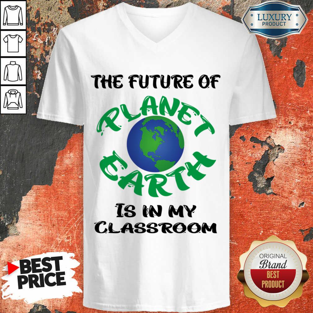 The Future Of Planet Earth Is In My Classroom Shirt