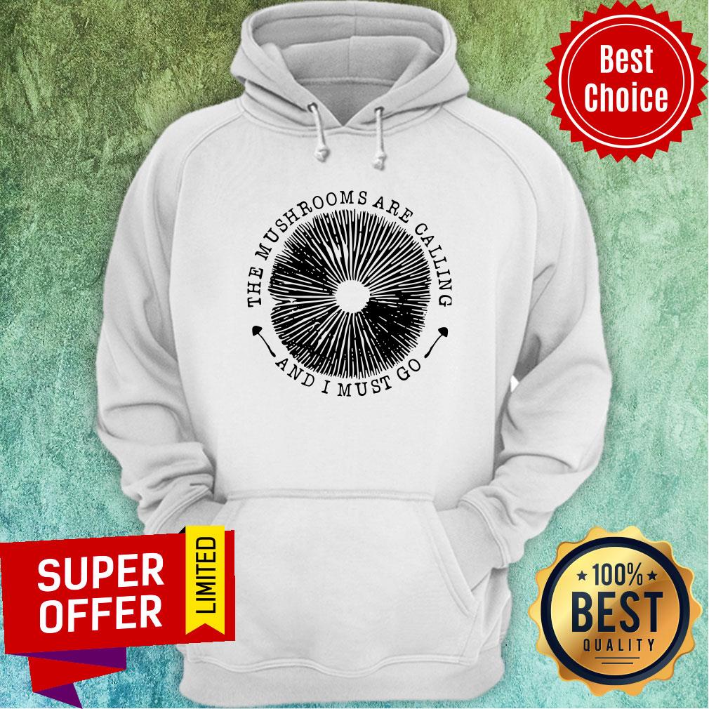The Mushrooms Are Calling And I Must Go Shirt