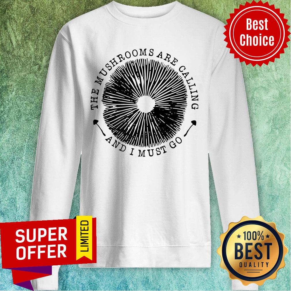 The Mushrooms Are Calling And I Must Go Shirt