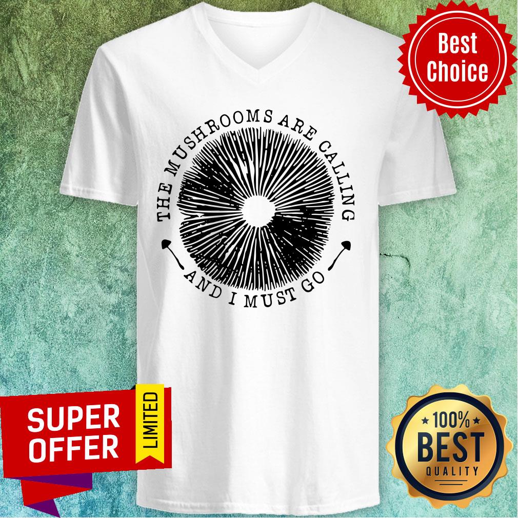 The Mushrooms Are Calling And I Must Go Shirt