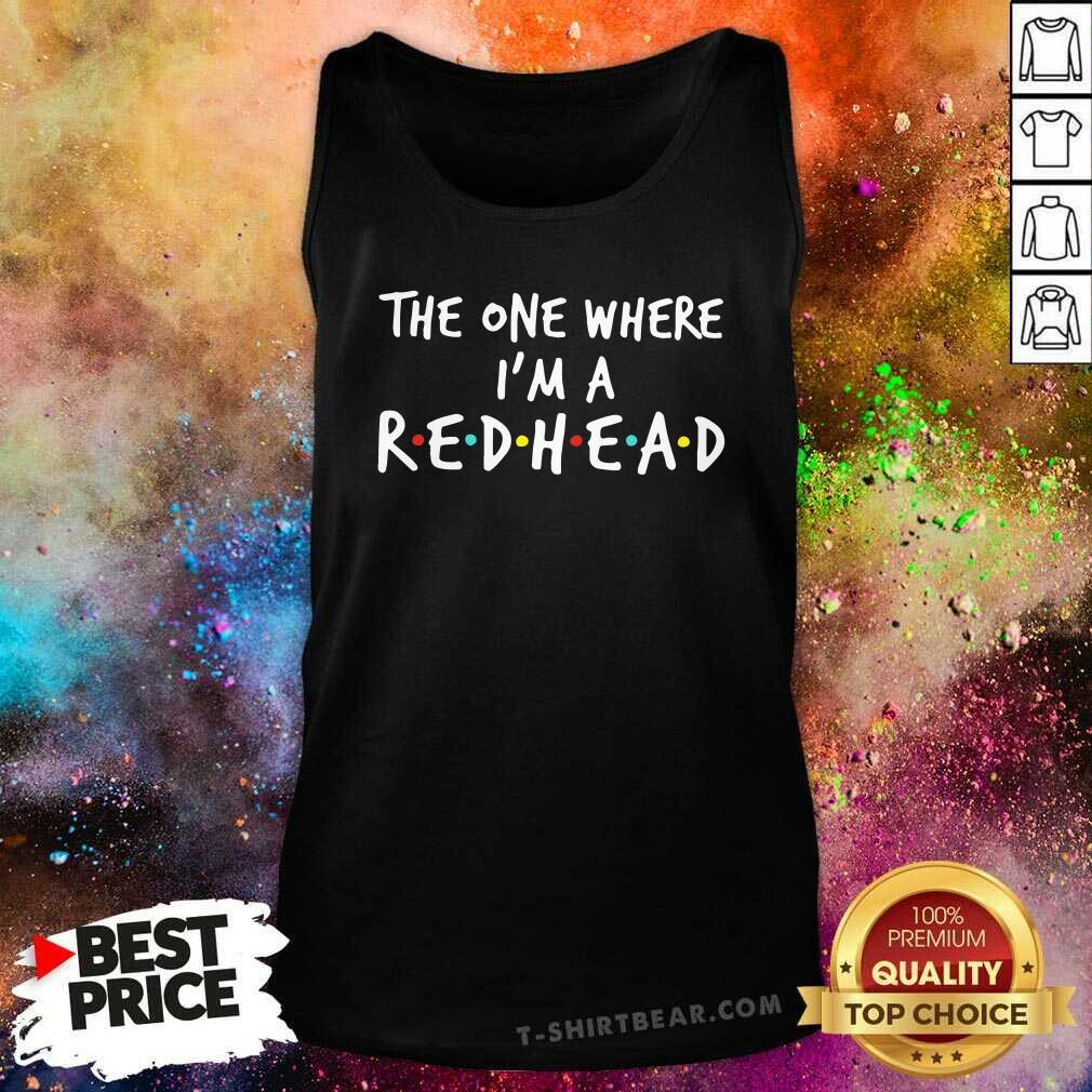 The One Where I Am A 1 Redhead Shirt
