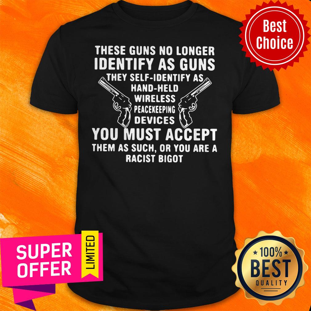 these-guns-no-longer-identify-as-guns-they-self-identify-as-hand-held-shirt.jpg
