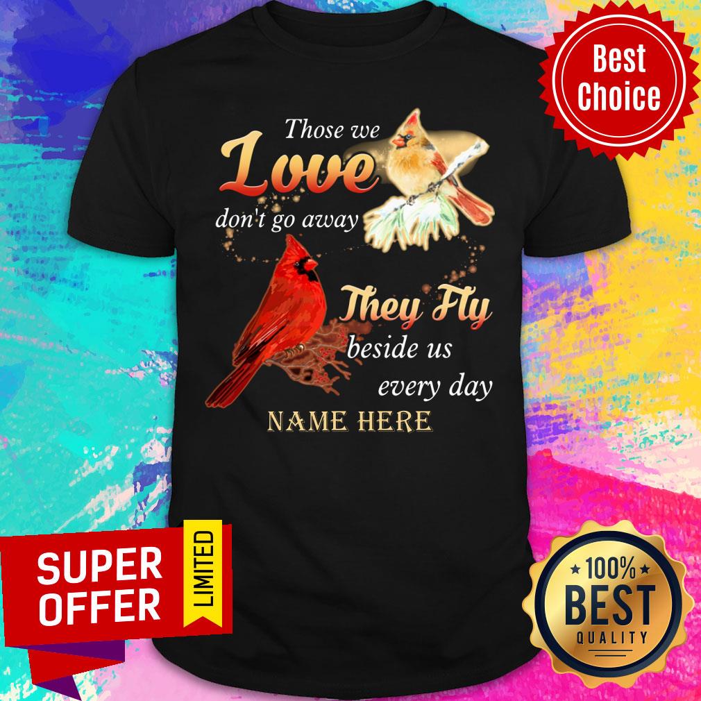 Those We Love Don'T Go Away They Fly Beside Us Every Day Name Here Shirt
