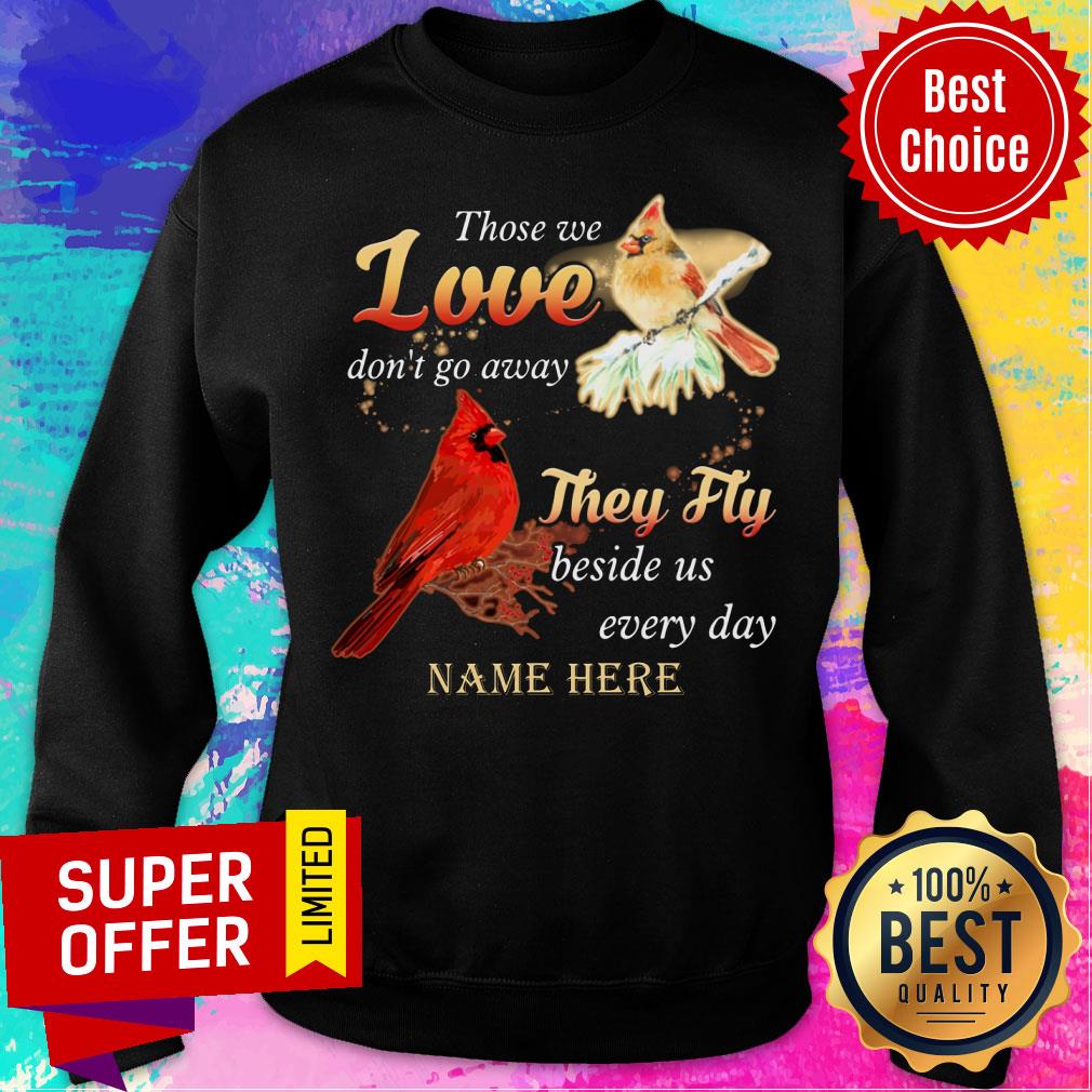 Those We Love Don'T Go Away They Fly Beside Us Every Day Name Here Shirt