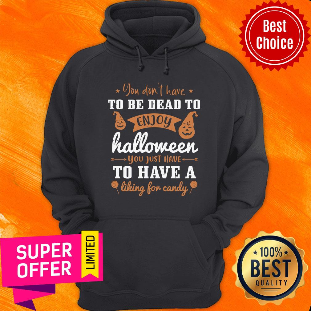 To Be Dead To Ẹnoy Halloween To Have A Liking For Candy Shirt