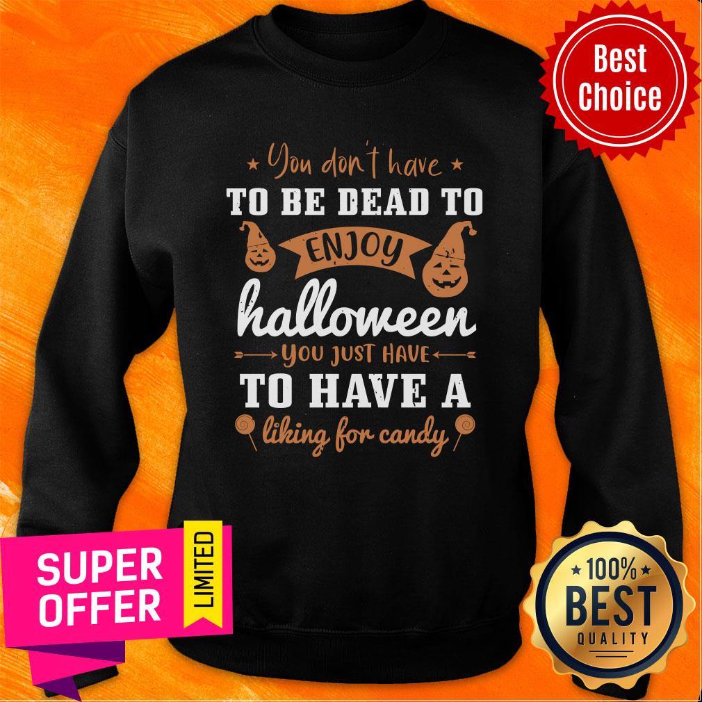 To Be Dead To Ẹnoy Halloween To Have A Liking For Candy Shirt