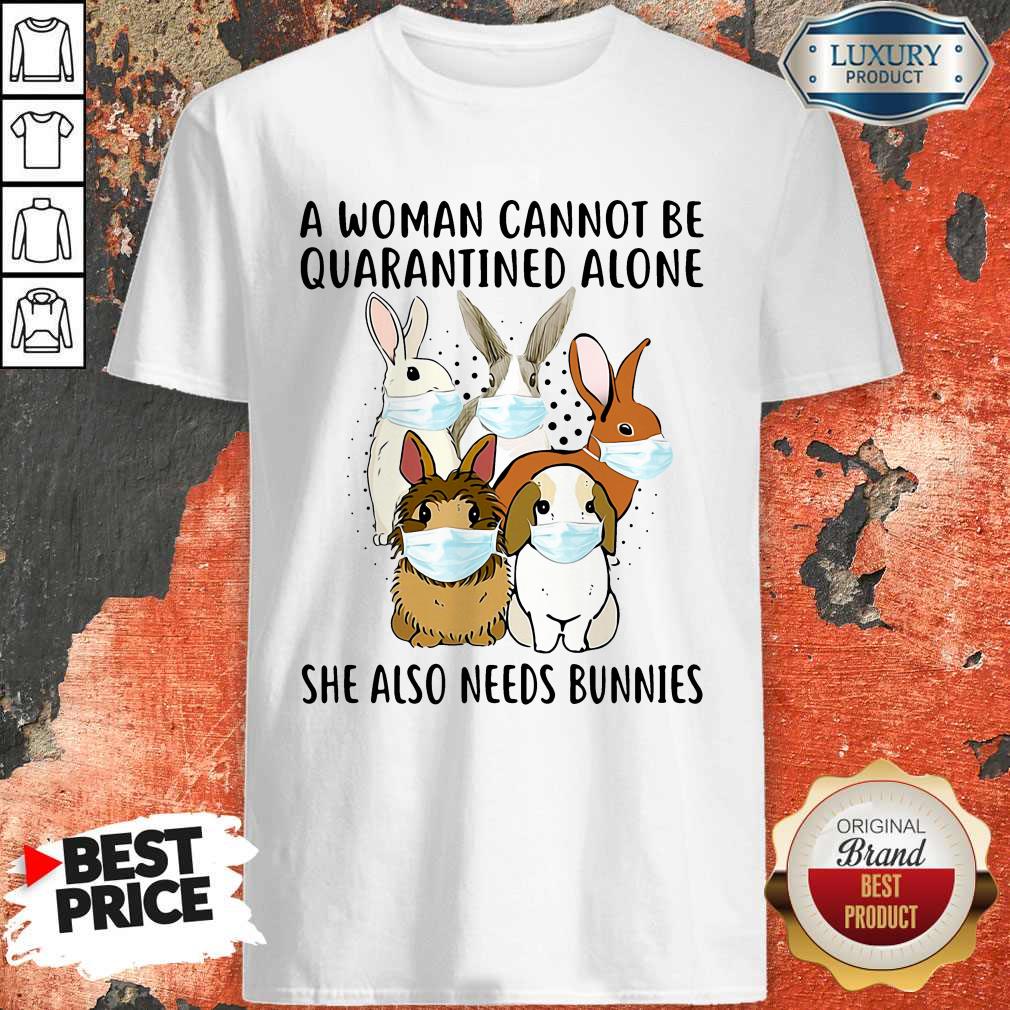 Top A Woman Cannot Be Quarantined Alone She Also Needs Bunnies Shirt