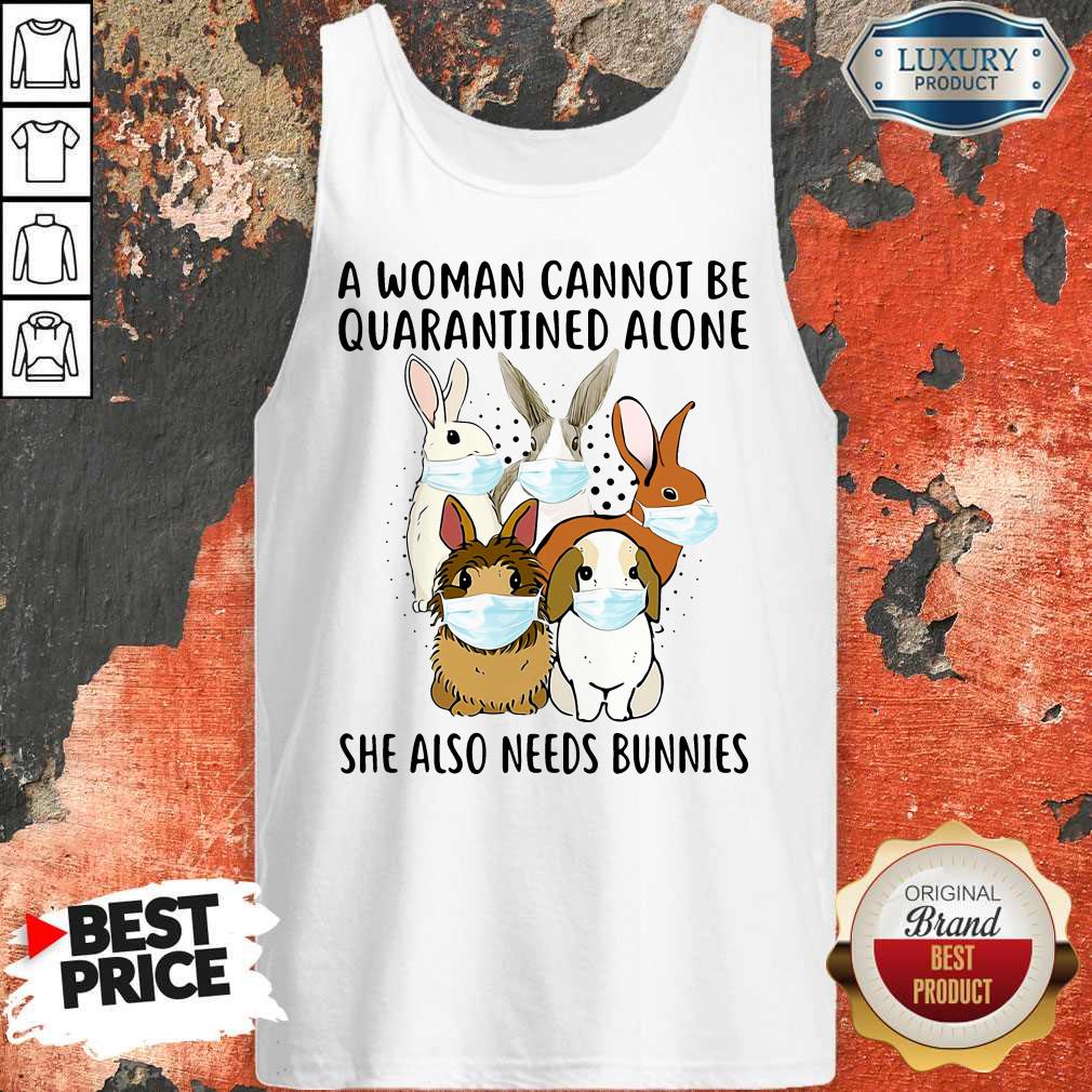 Top A Woman Cannot Be Quarantined Alone She Also Needs Bunnies Shirt