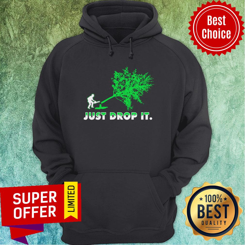 Top Arborist Just Drop It Shirt