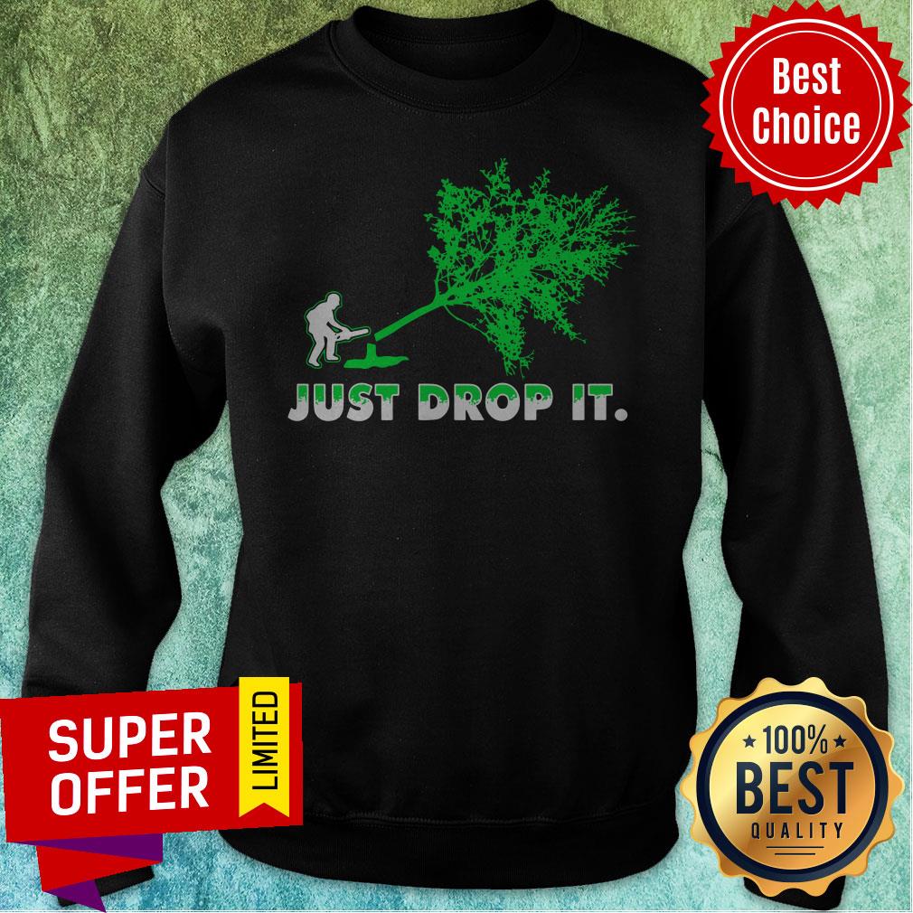 Top Arborist Just Drop It Shirt