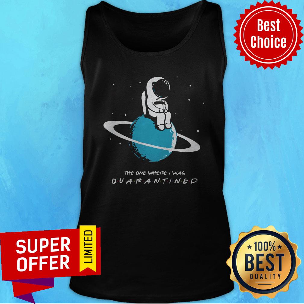 Top Astronaut The One Where I Was Quarantined Shirt