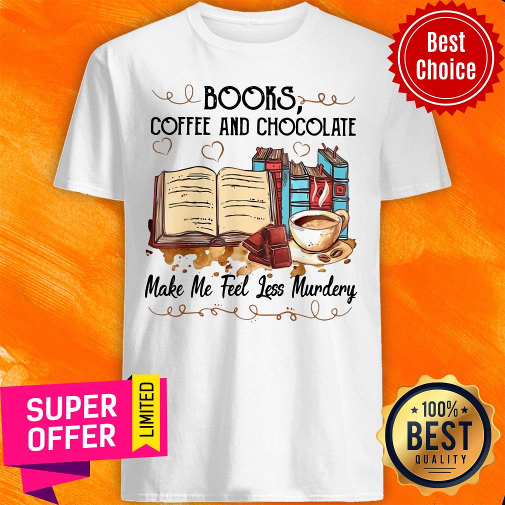 Top Books Coffee And Chocolate Make Me Feel Less Murdery Shirt