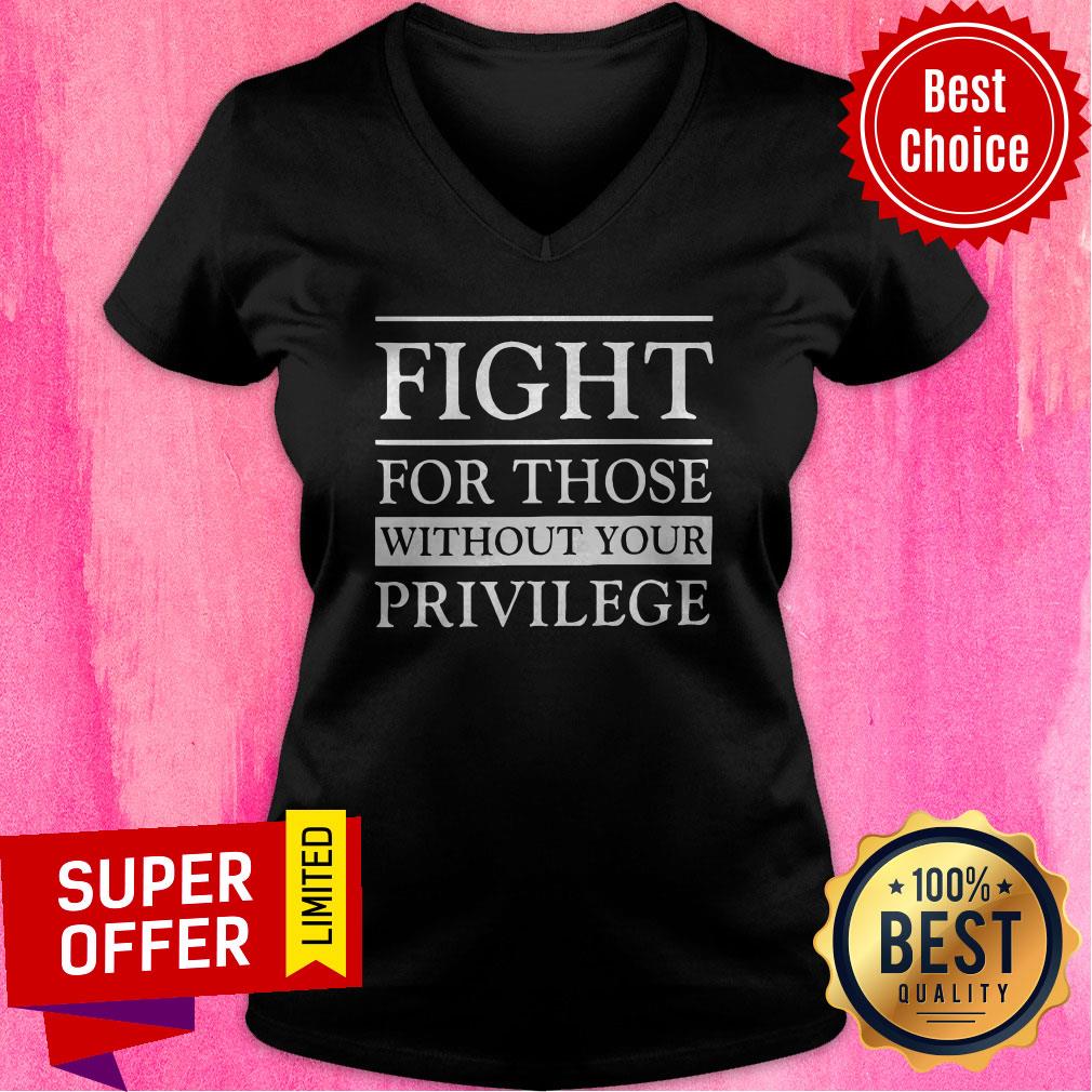 Top Fight For Those Without Your Privilege Shirt