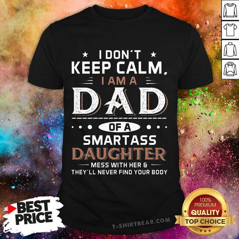 Top I Don’t Keep Calm I Am A Dad Of A Smartass Daughter Shirt