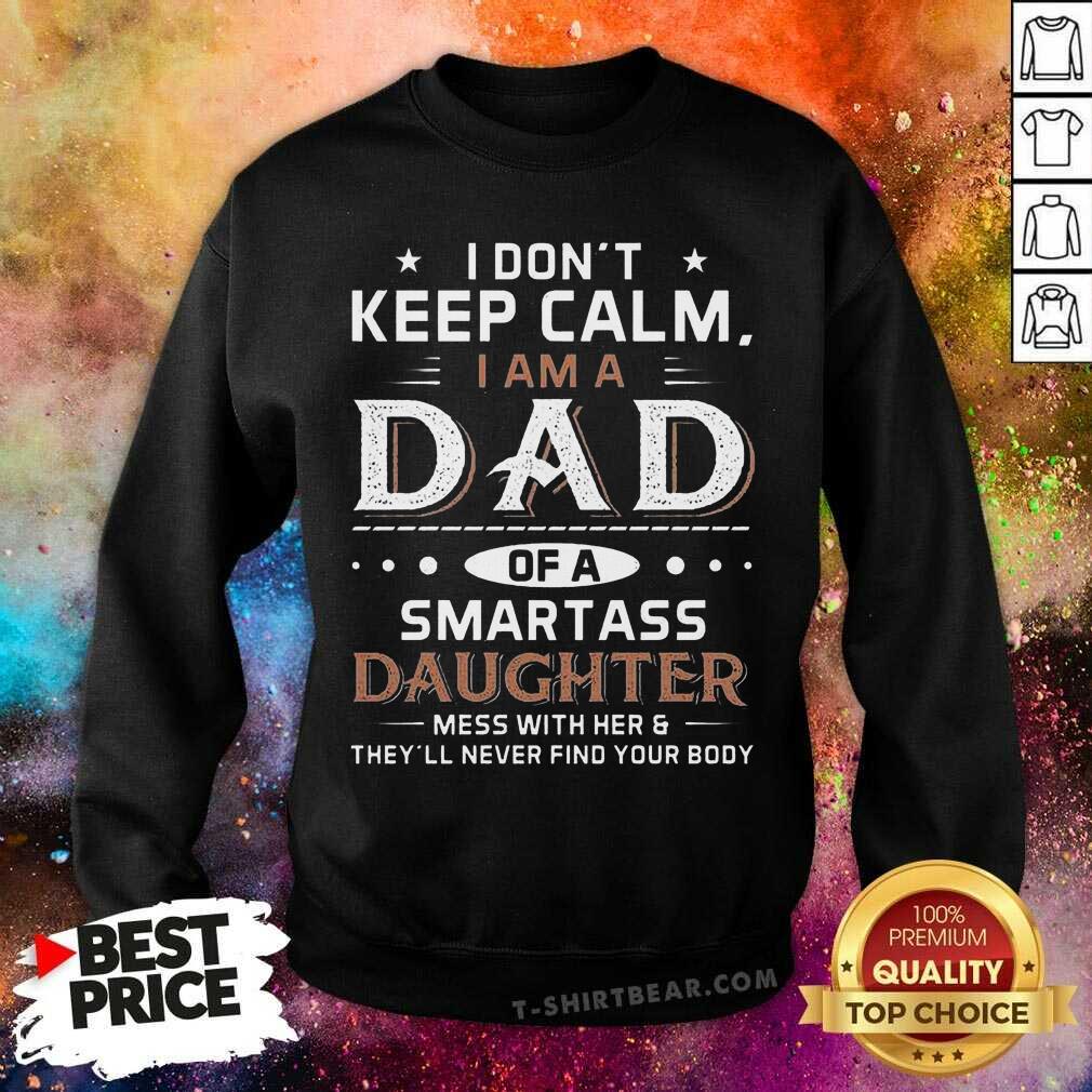Top I Don’t Keep Calm I Am A Dad Of A Smartass Daughter Shirt