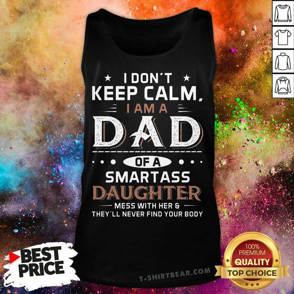 Top I Don’t Keep Calm I Am A Dad Of A Smartass Daughter Shirt