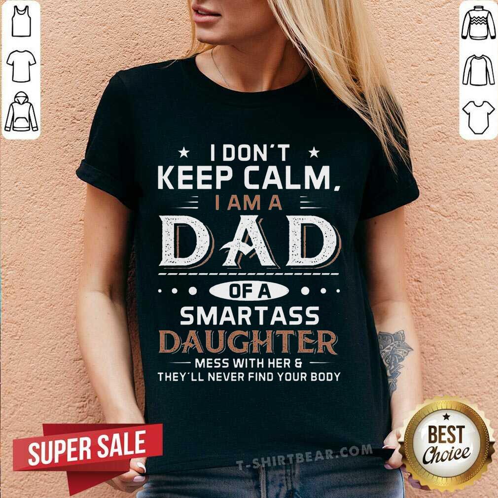 Top I Don’t Keep Calm I Am A Dad Of A Smartass Daughter Shirt