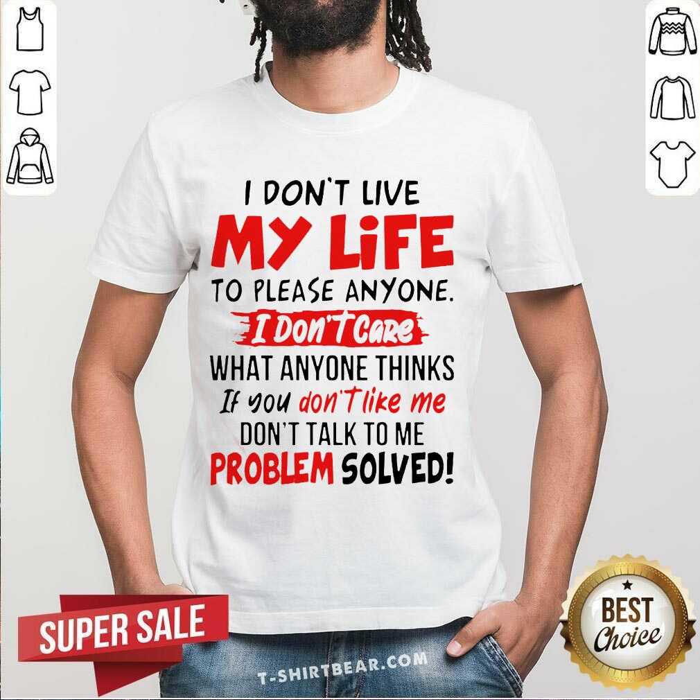 top-i-dont-live-my-life-to-please-anyone-i-dont-care-what-anyone-thinks-shirt.jpg