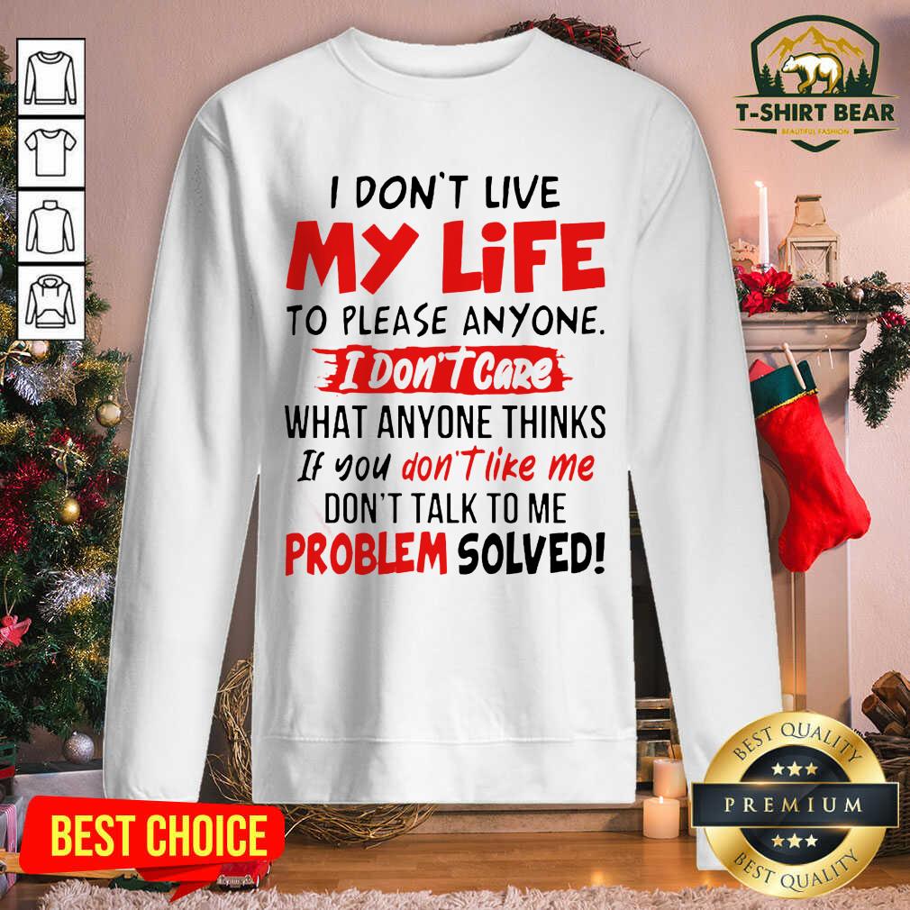top-i-dont-live-my-life-to-please-anyone-i-dont-care-what-anyone-thinks-sweatshirt.jpg