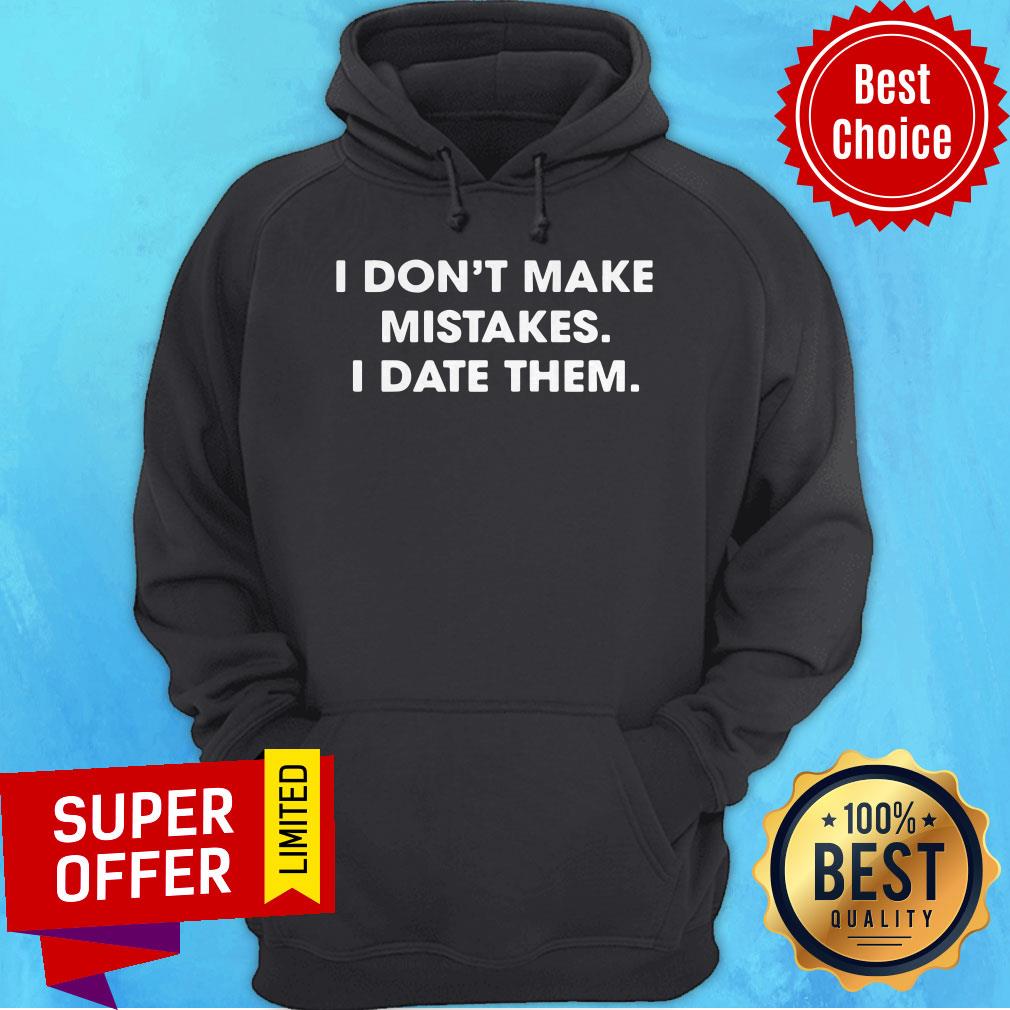 Top I Don’t Make Mistakes I Date Them Shirt