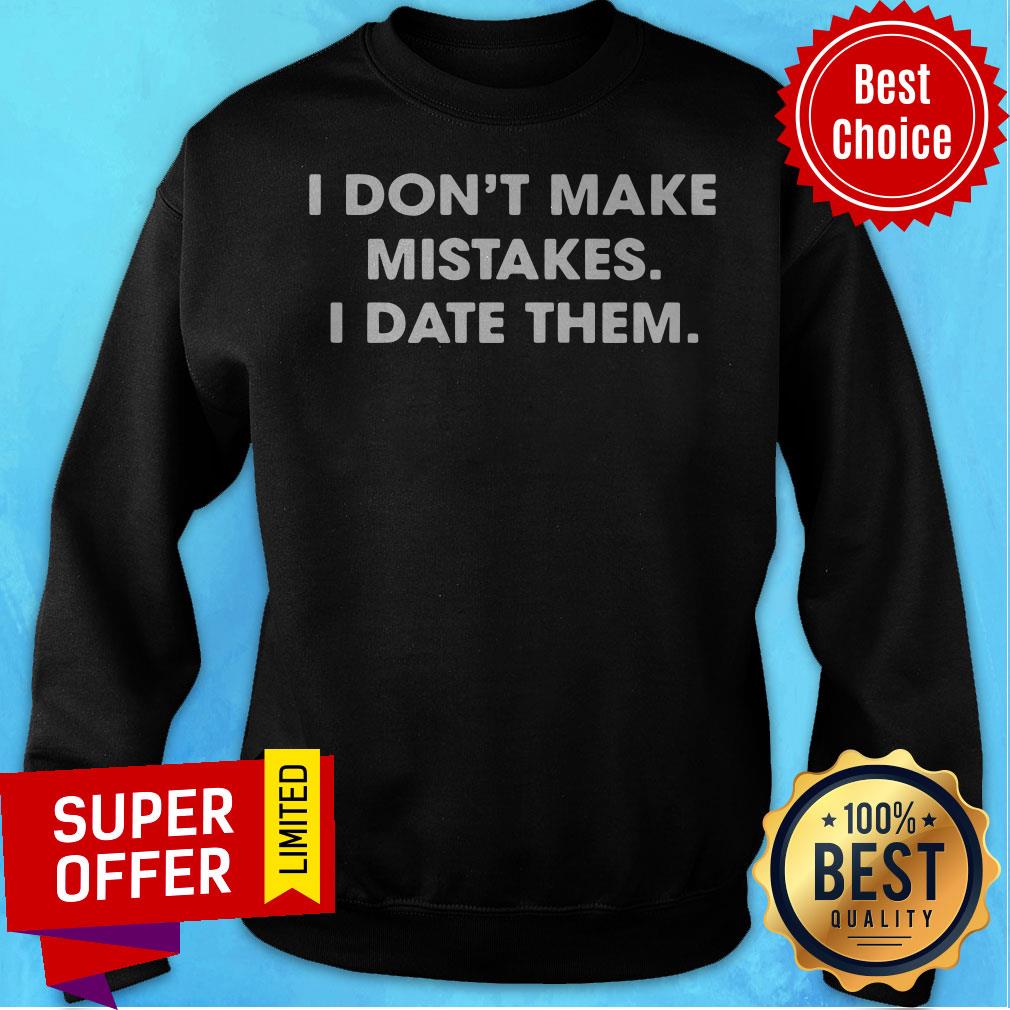 Top I Don’t Make Mistakes I Date Them Shirt
