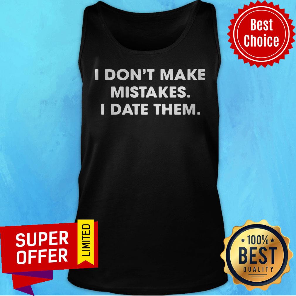 Top I Don’t Make Mistakes I Date Them Shirt