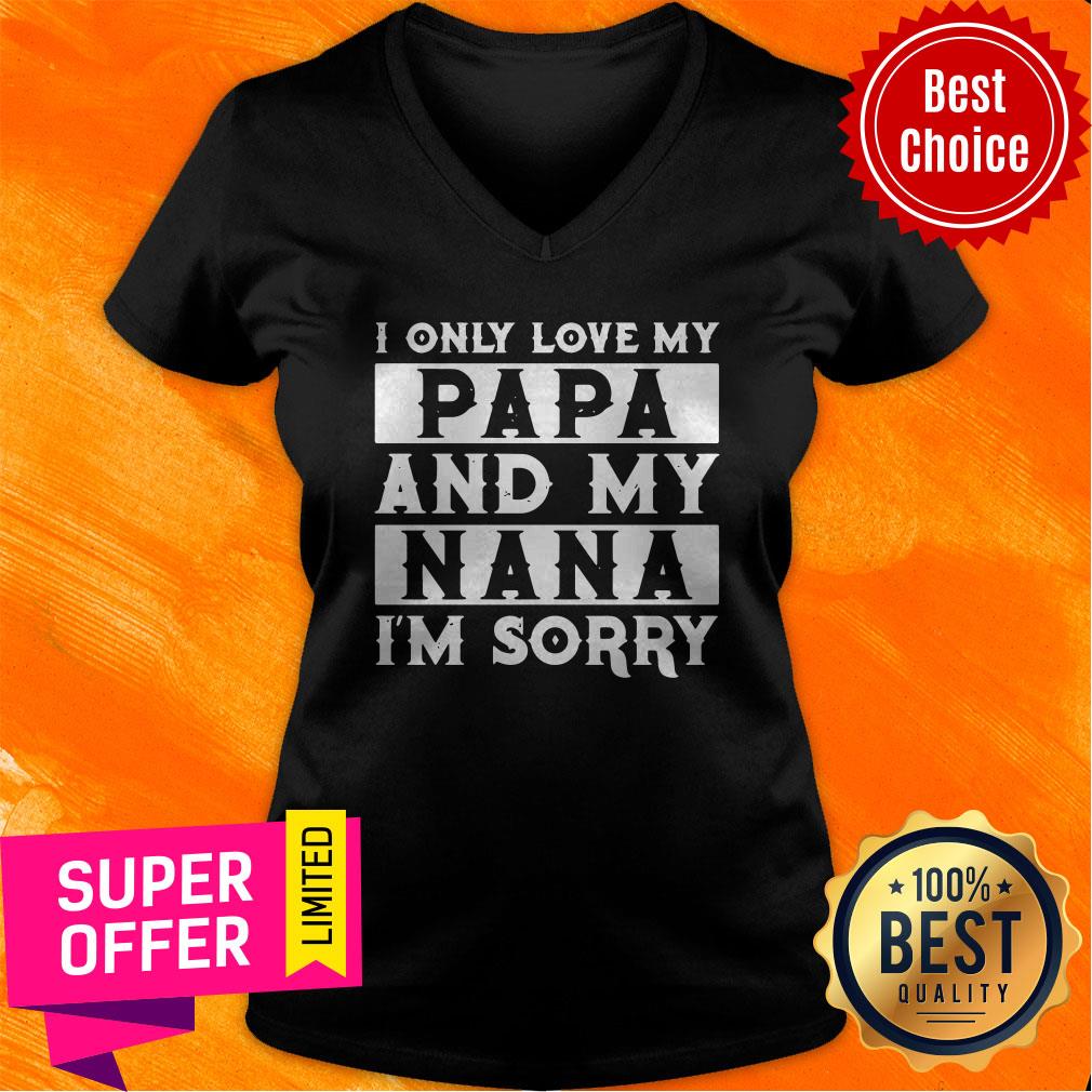 Top I Only Love My Papa And My Nana I’m Sorry Shirt