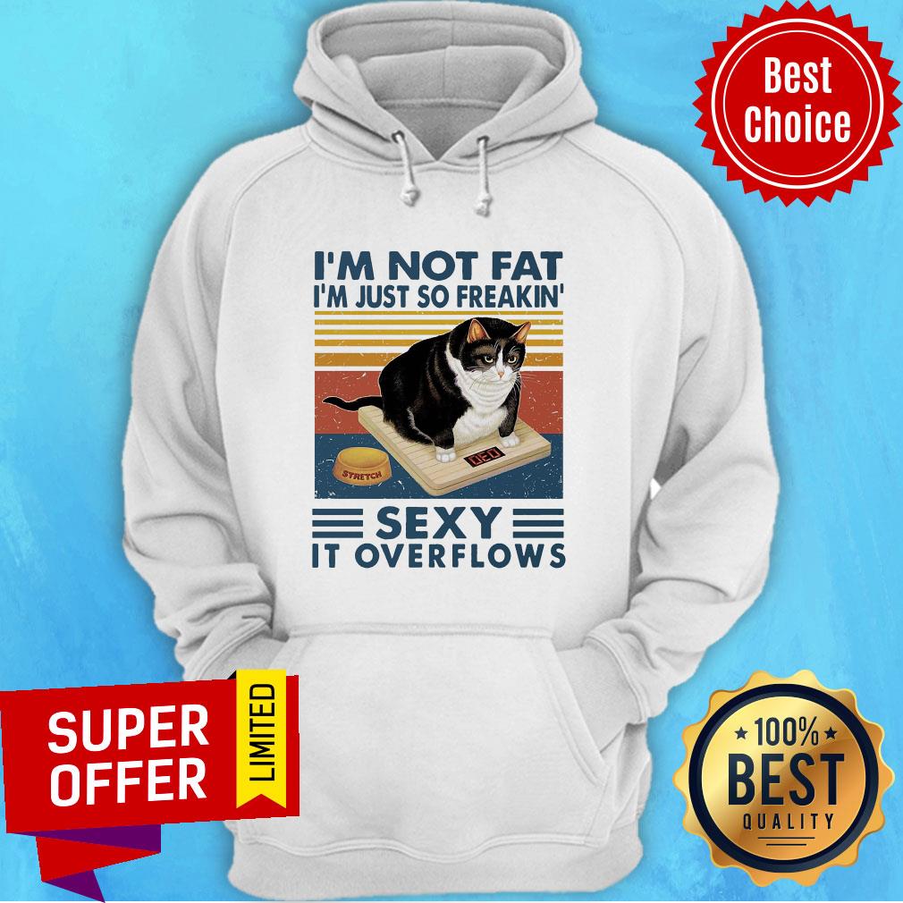 Top I'm Not Fat I'm Just So Freakin' Sexy It Overflows Shirt