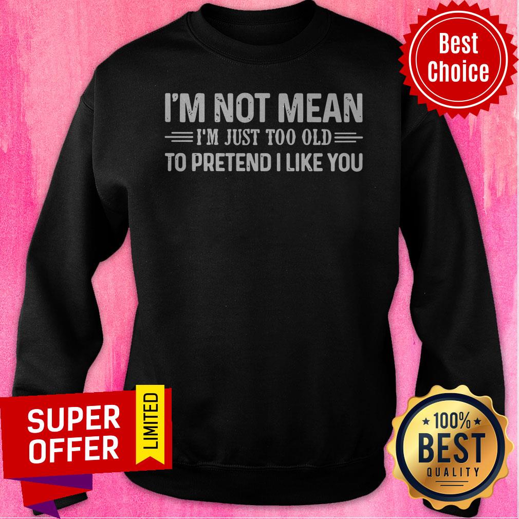 Top I’m Not Mean I’m Just Too Old To Pretend I Like You Vintage Shirt