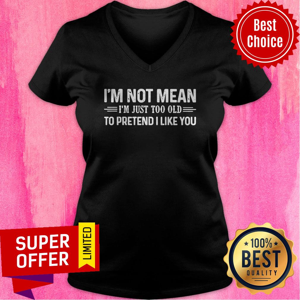 Top I’m Not Mean I’m Just Too Old To Pretend I Like You Vintage Shirt