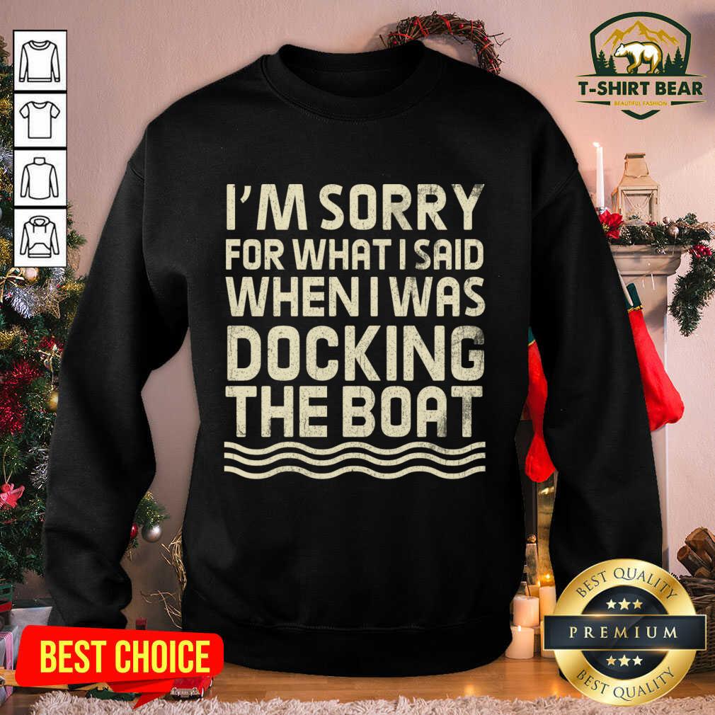 Top I’m Sorry For What I Said When I Was Docking The Boat Shirt