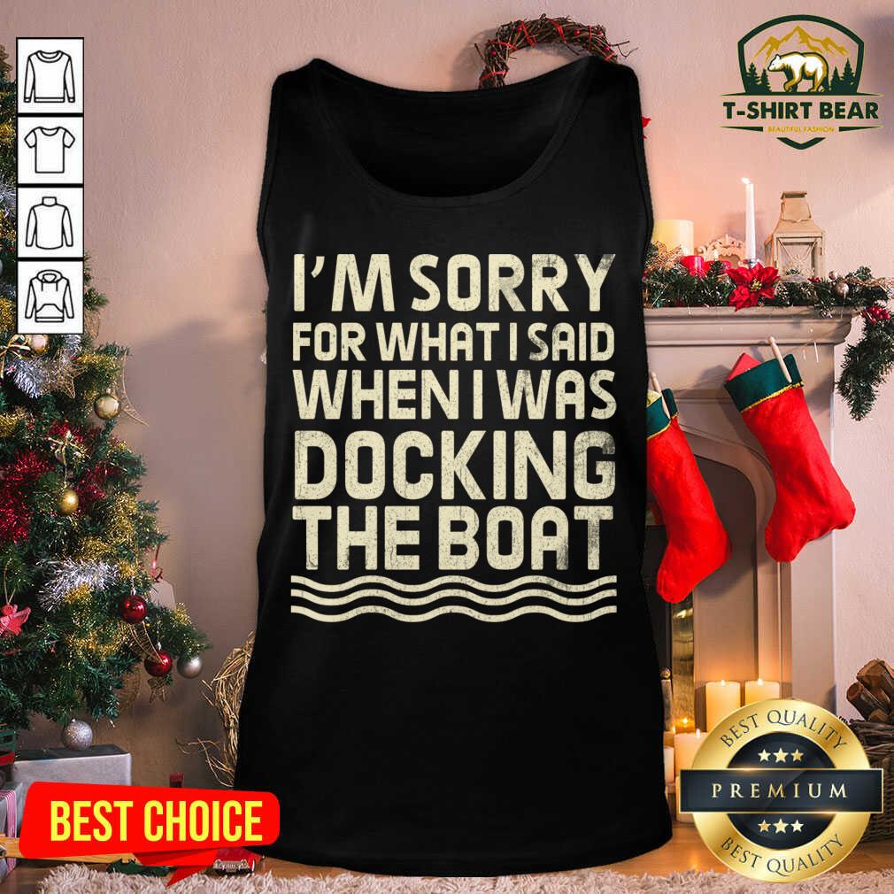 Top I’m Sorry For What I Said When I Was Docking The Boat Shirt