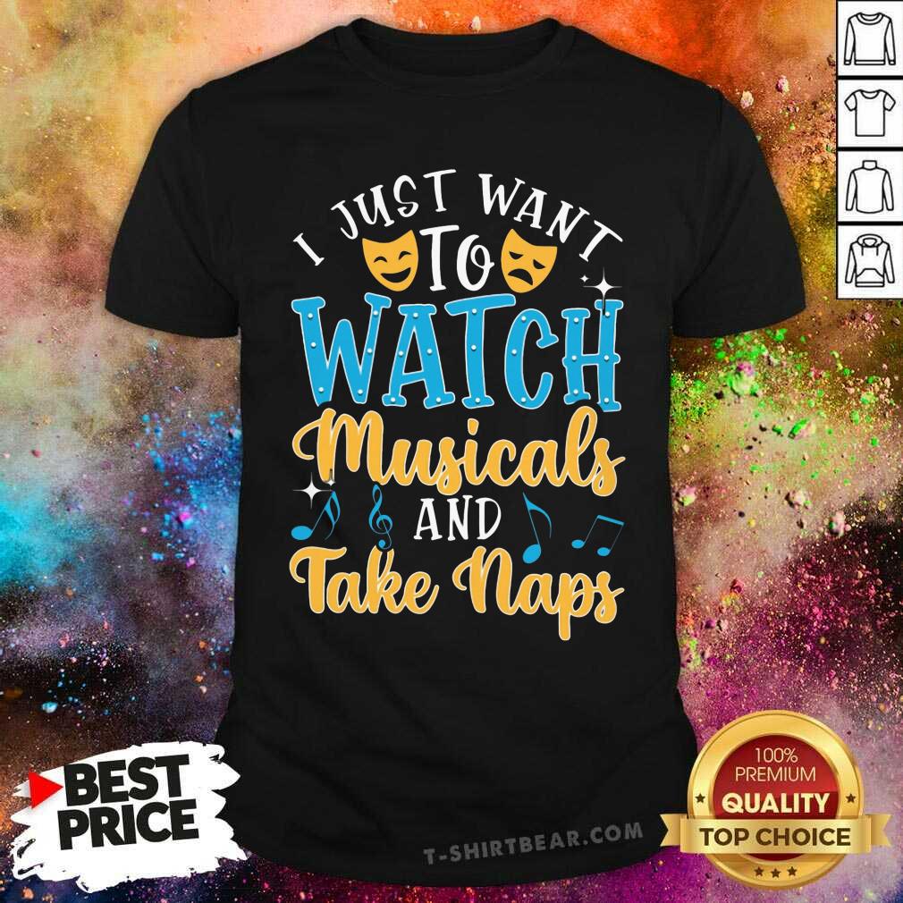 Top Just Want To Watch Musicals And Take Naps Shirt