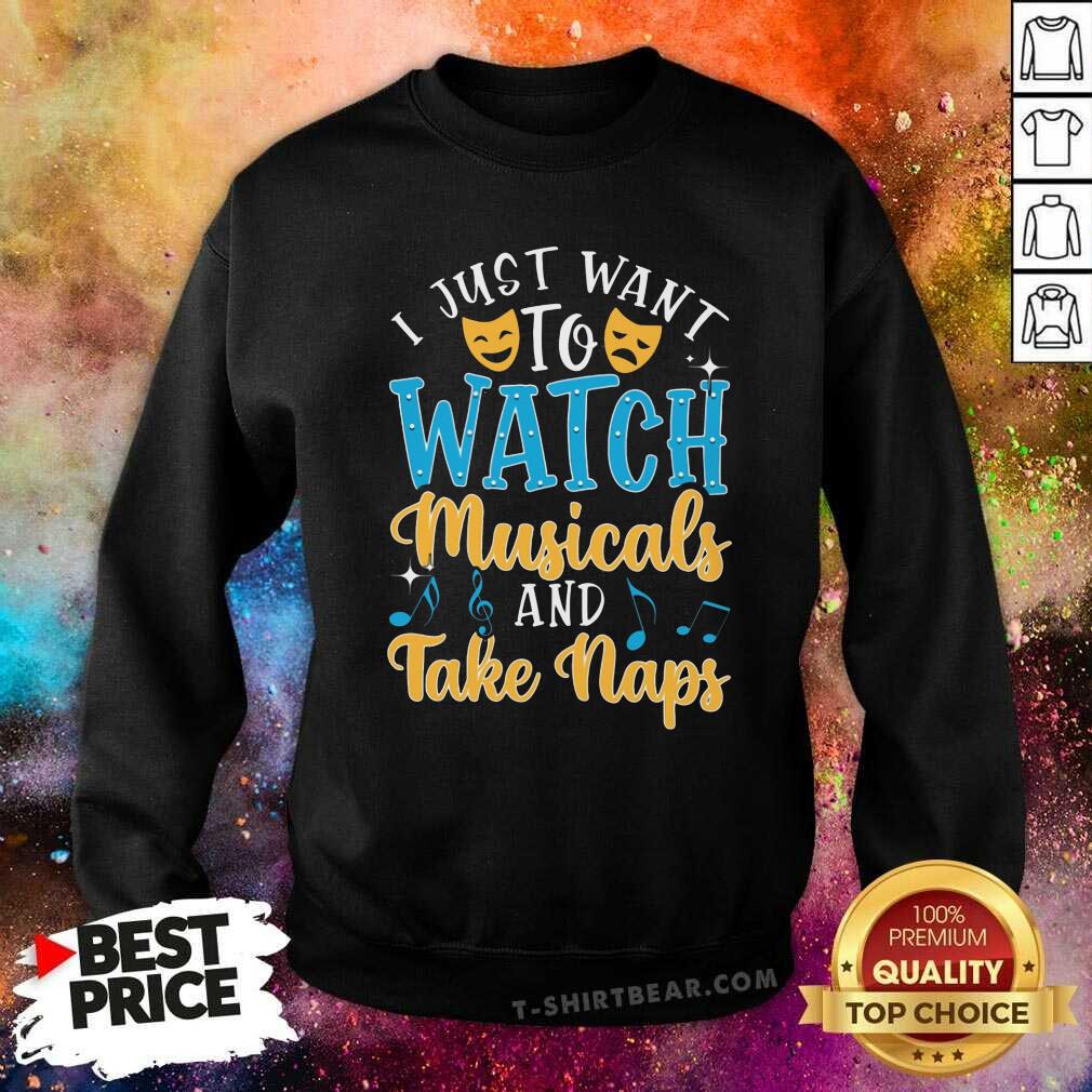 Top Just Want To Watch Musicals And Take Naps Shirt