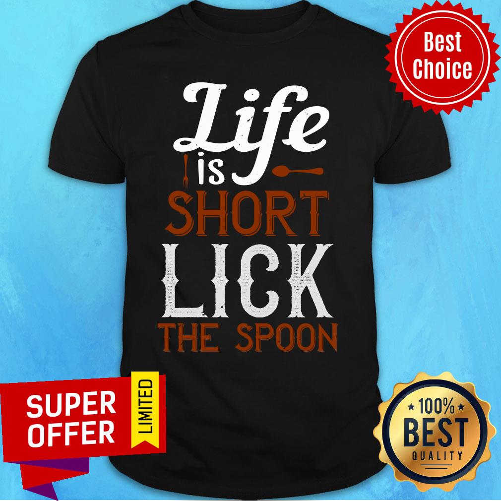 Top Life Is Short Lick The Spoon Shirt