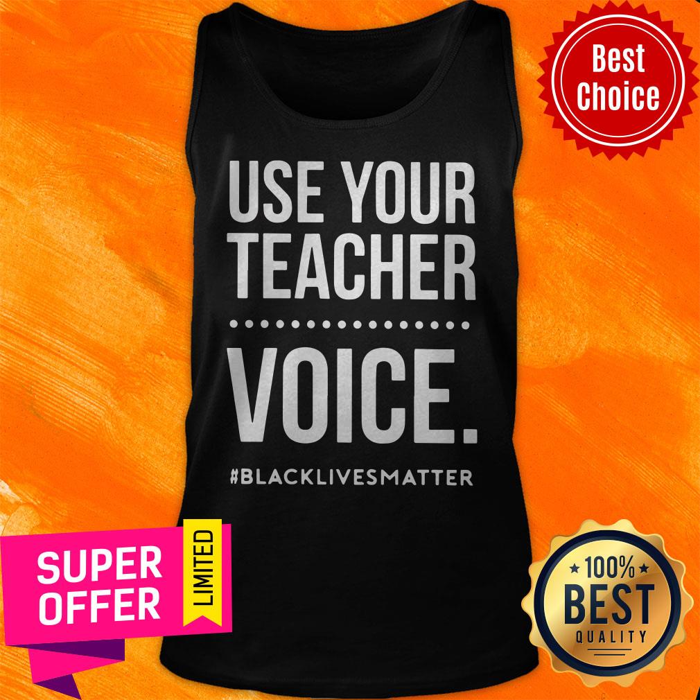 Top Use Your Teacher Voice Black Lives Matter Shirt