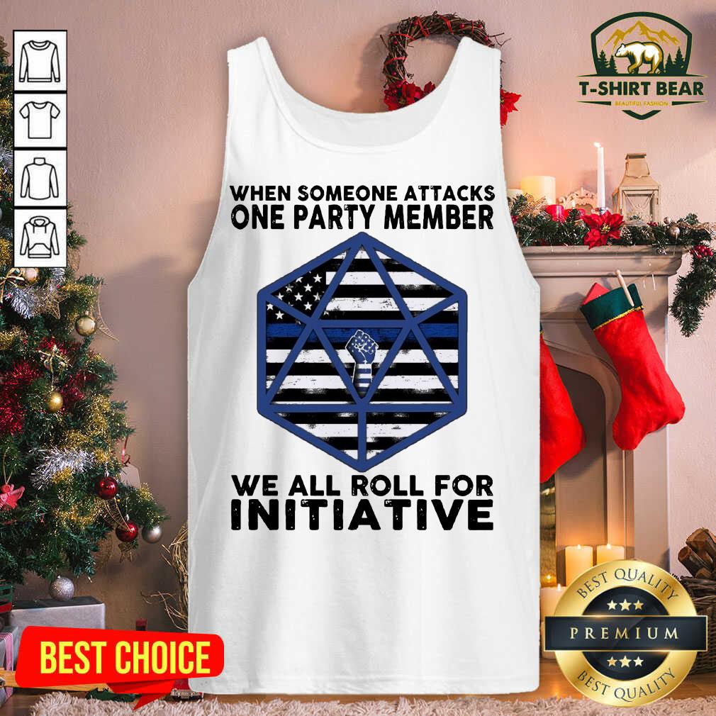 Top When Someone Attacks One Party Member We All Roll For Initiative Shirt