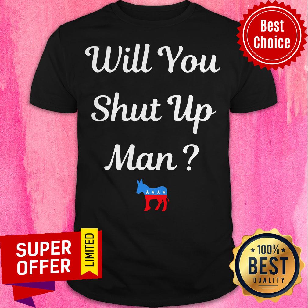 Top Will You Just Shut Up Man Biden 2020 Shirt