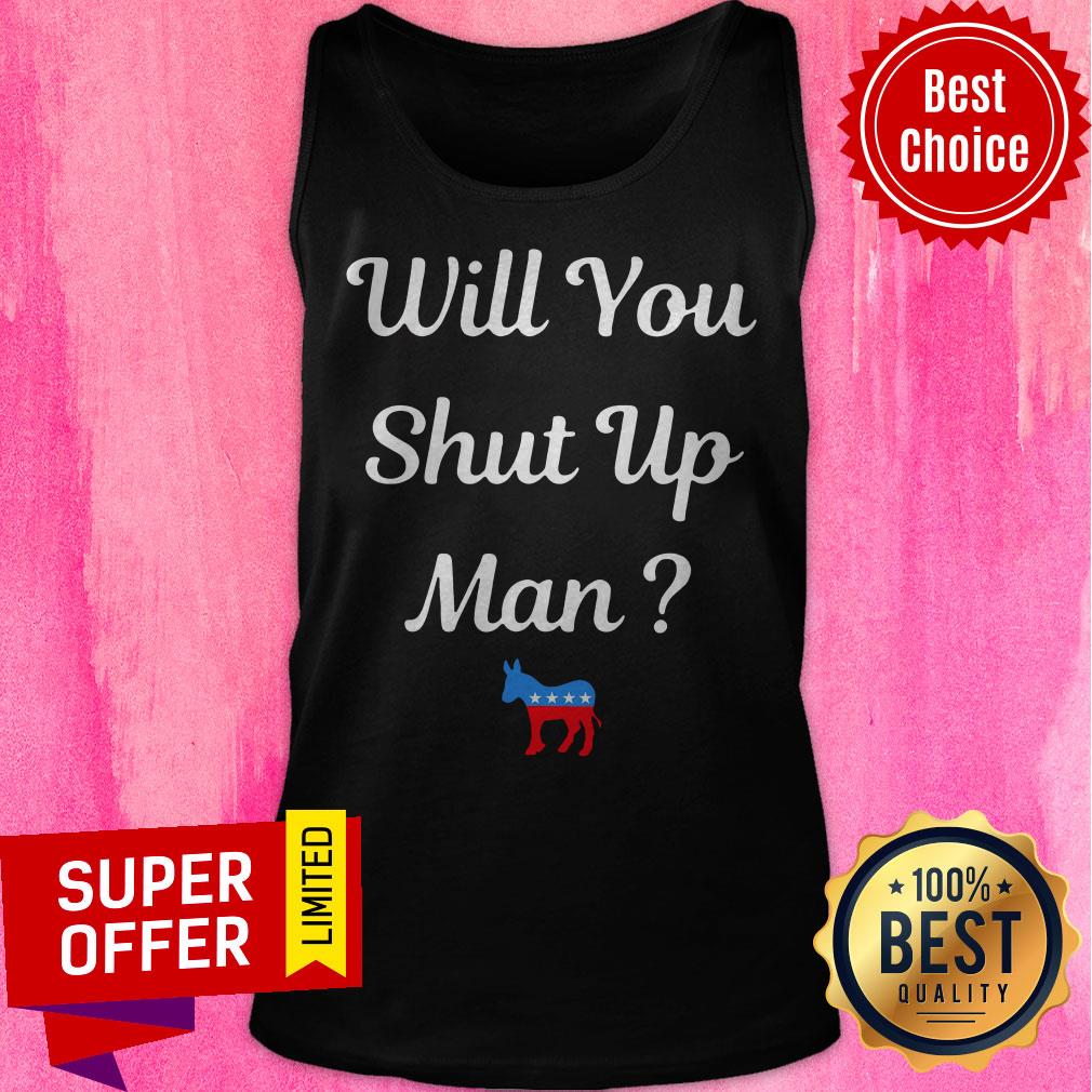 Top Will You Just Shut Up Man Biden 2020 Shirt