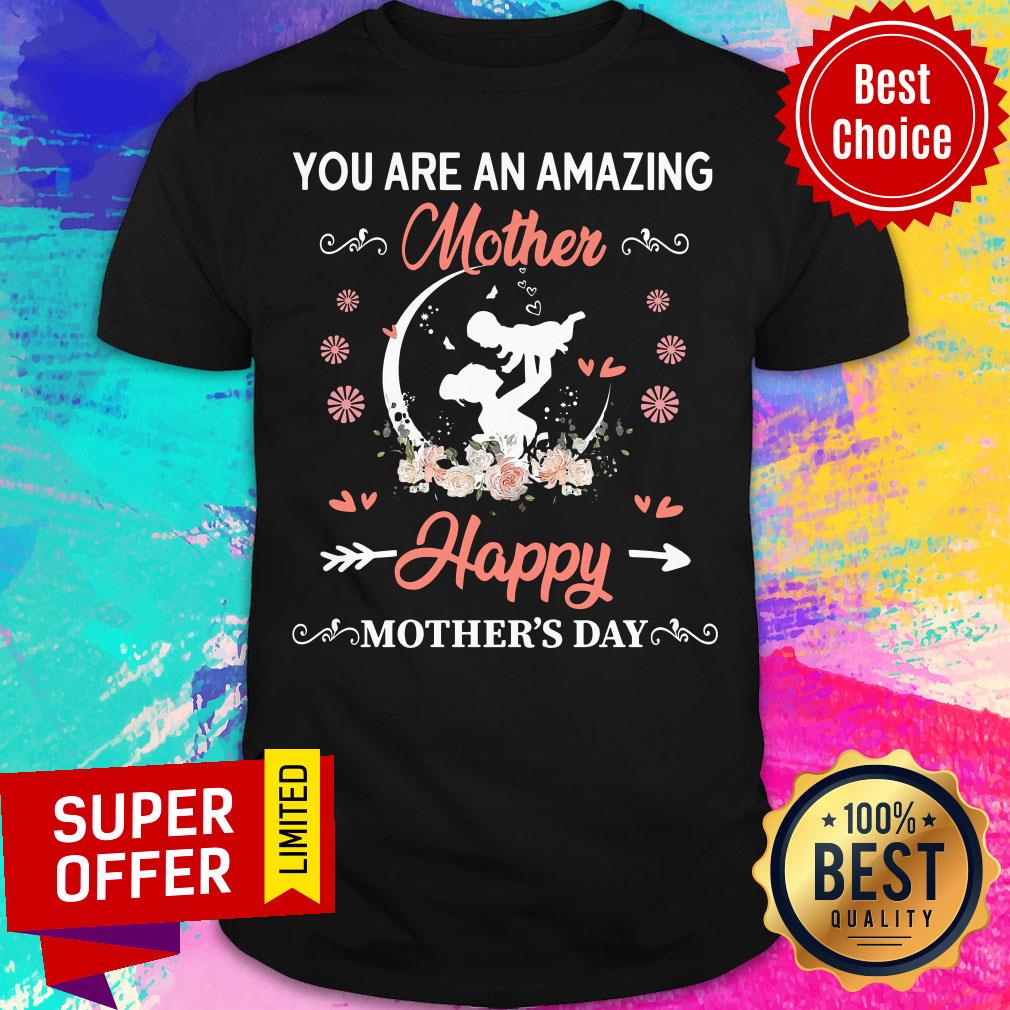 Top You Are An Amazing Mother Happy Mother's Day Shirt